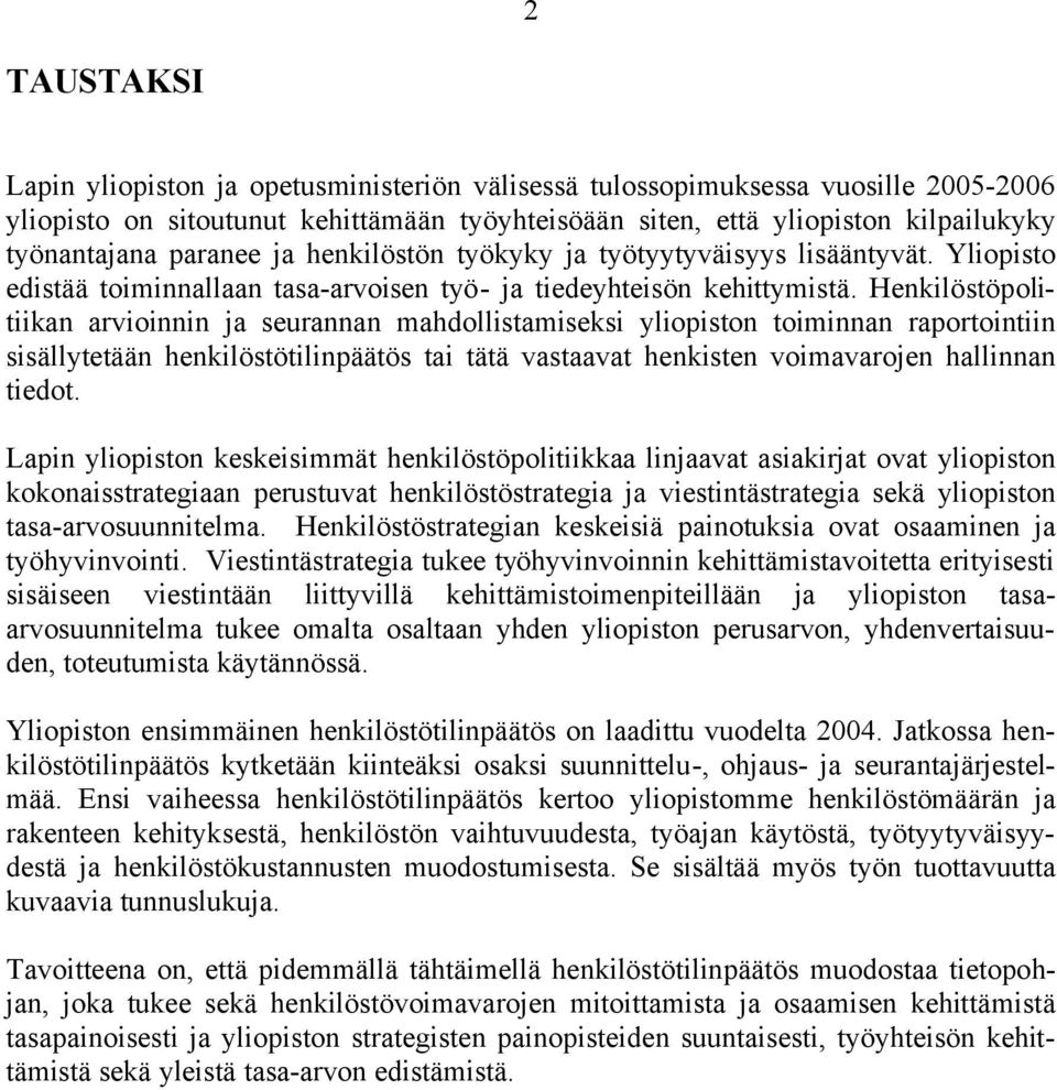 Henkilöstöpolitiikan arvioinnin ja seurannan mahdollistamiseksi yliopiston toiminnan raportointiin sisällytetään henkilöstötilinpäätös tai tätä vastaavat henkisten voimavarojen hallinnan tiedot.