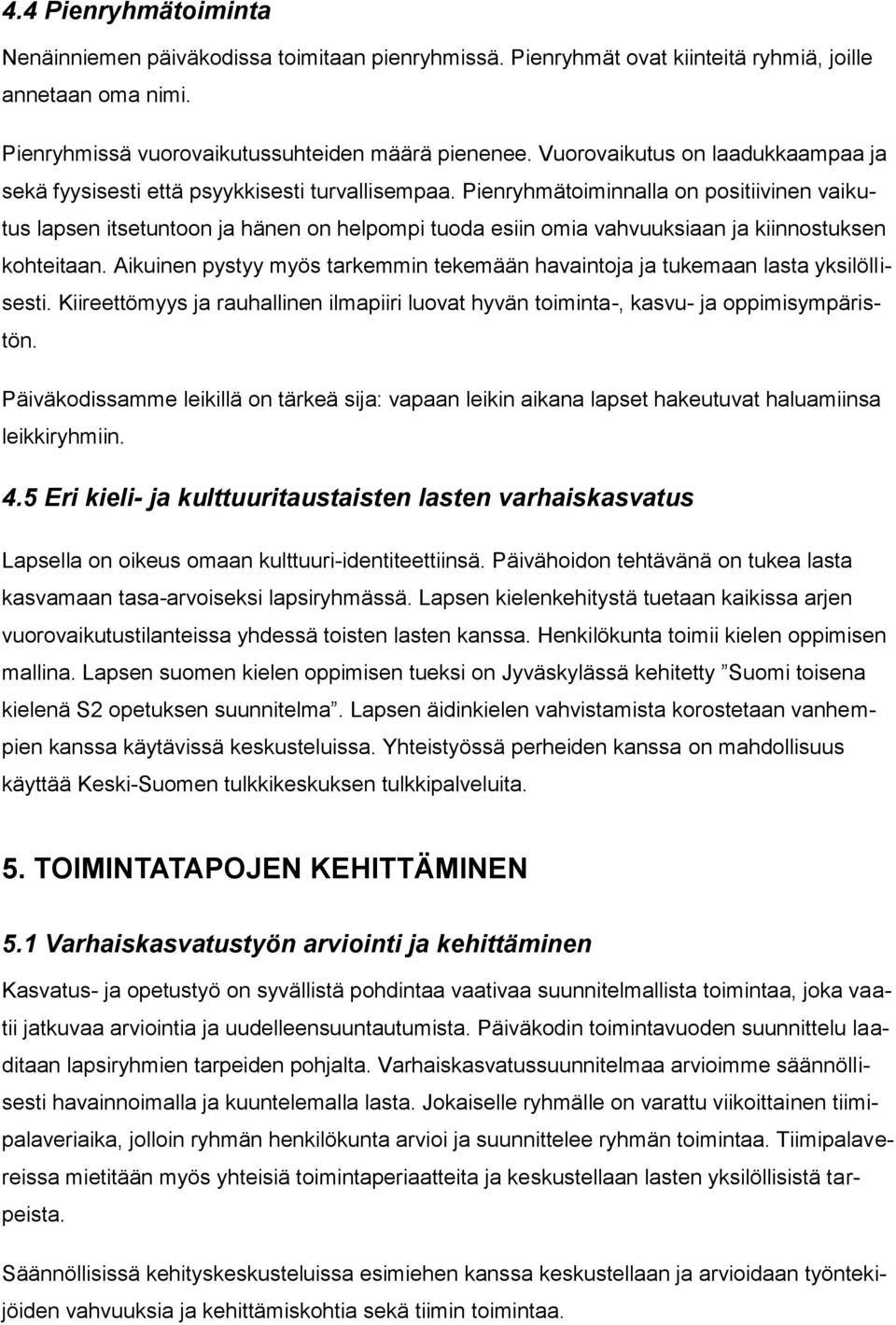 Pienryhmätoiminnalla on positiivinen vaikutus lapsen itsetuntoon ja hänen on helpompi tuoda esiin omia vahvuuksiaan ja kiinnostuksen kohteitaan.