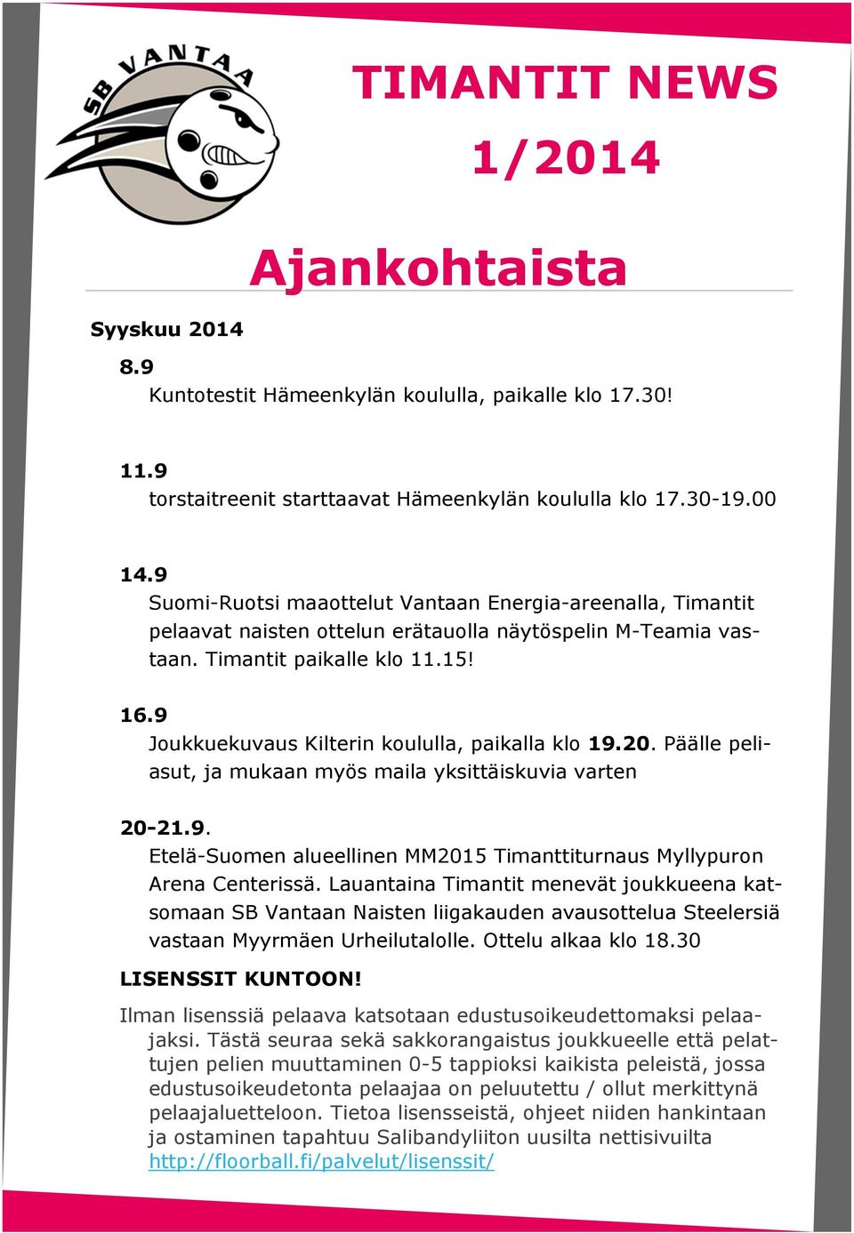 9 Joukkuekuvaus Kilterin koululla, paikalla klo 19.20. Päälle peliasut, ja mukaan myös maila yksittäiskuvia varten 20-21.9. Etelä-Suomen alueellinen MM2015 Timanttiturnaus Myllypuron Arena Centerissä.
