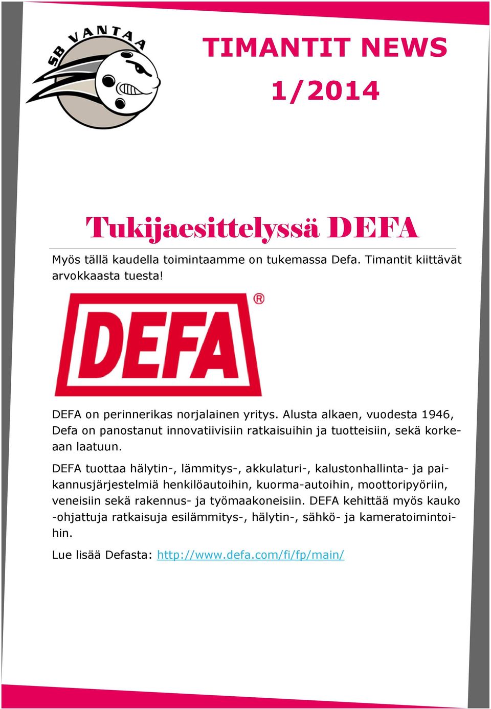 Alusta alkaen, vuodesta 1946, Defa on panostanut innovatiivisiin ratkaisuihin ja tuotteisiin, sekä korkeaan laatuun.