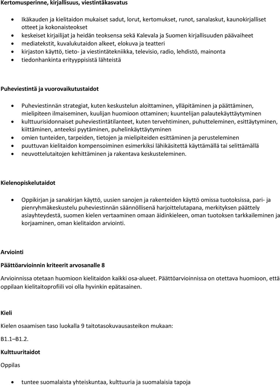 mainonta tiedonhankinta erityyppisistä lähteistä Puheviestintä ja vuorovaikutustaidot Puheviestinnän strategiat, kuten keskustelun aloittaminen, ylläpitäminen ja päättäminen, mielipiteen