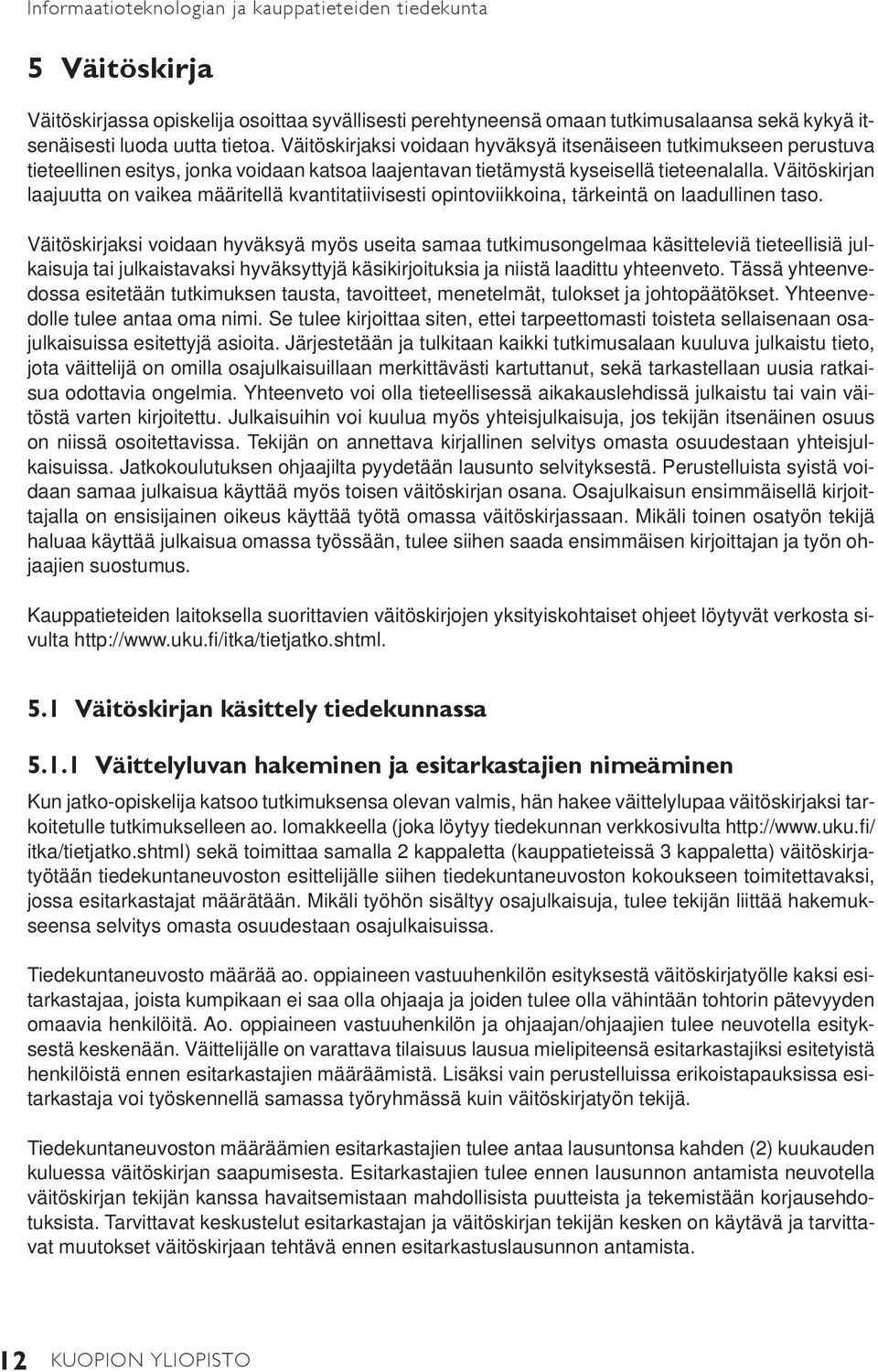 Väitöskirjan laajuutta on vaikea määritellä kvantitatiivisesti opintoviikkoina, tärkeintä on laadullinen taso.