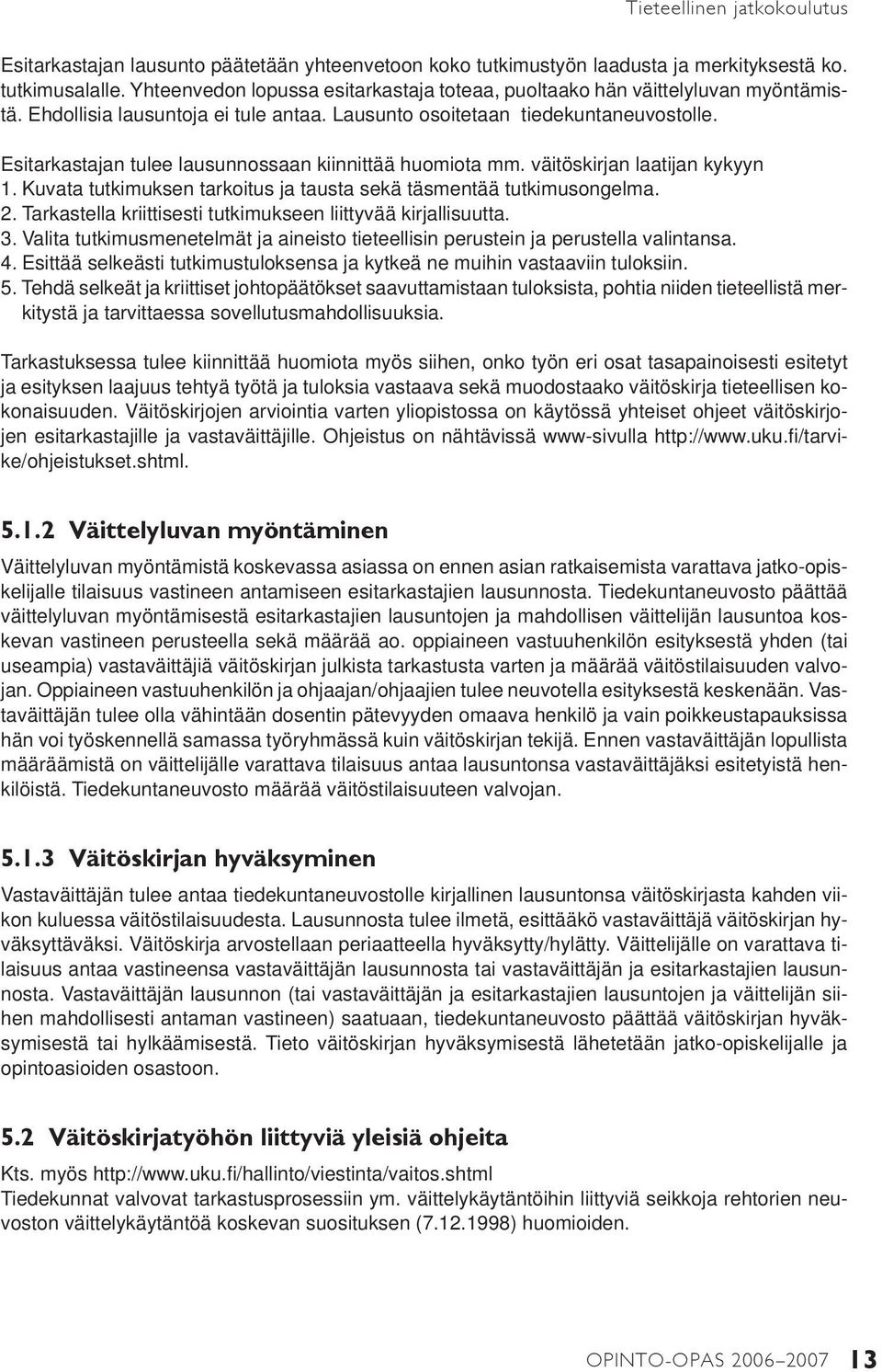 Esitarkastajan tulee lausunnossaan kiinnittää huomiota mm. väitöskirjan laatijan kykyyn 1. Kuvata tutkimuksen tarkoitus ja tausta sekä täsmentää tutkimusongelma. 2.