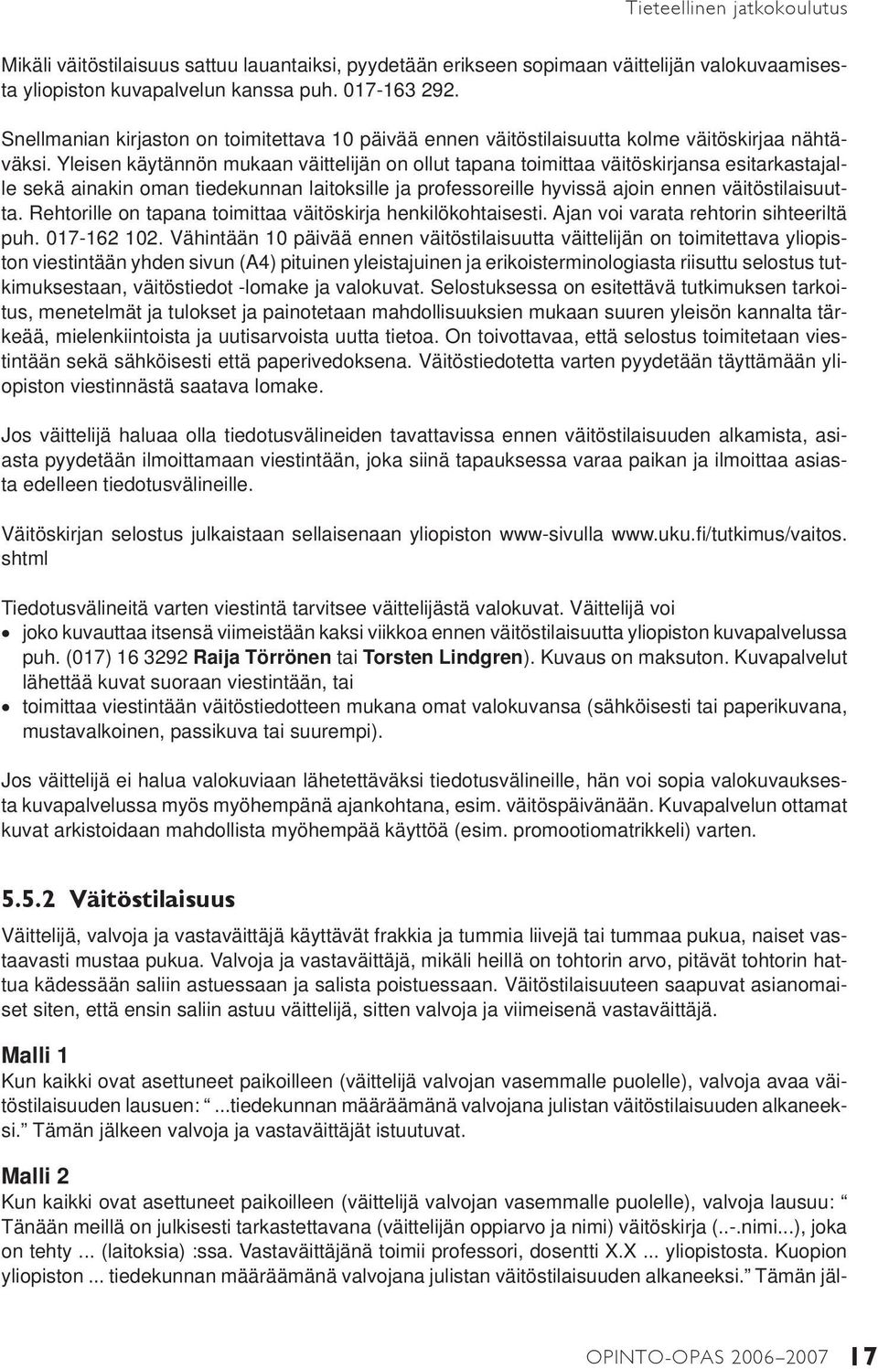 Yleisen käytännön mukaan väittelijän on ollut tapana toimittaa väitöskirjansa esitarkastajalle sekä ainakin oman tiedekunnan laitoksille ja professoreille hyvissä ajoin ennen väitöstilaisuutta.
