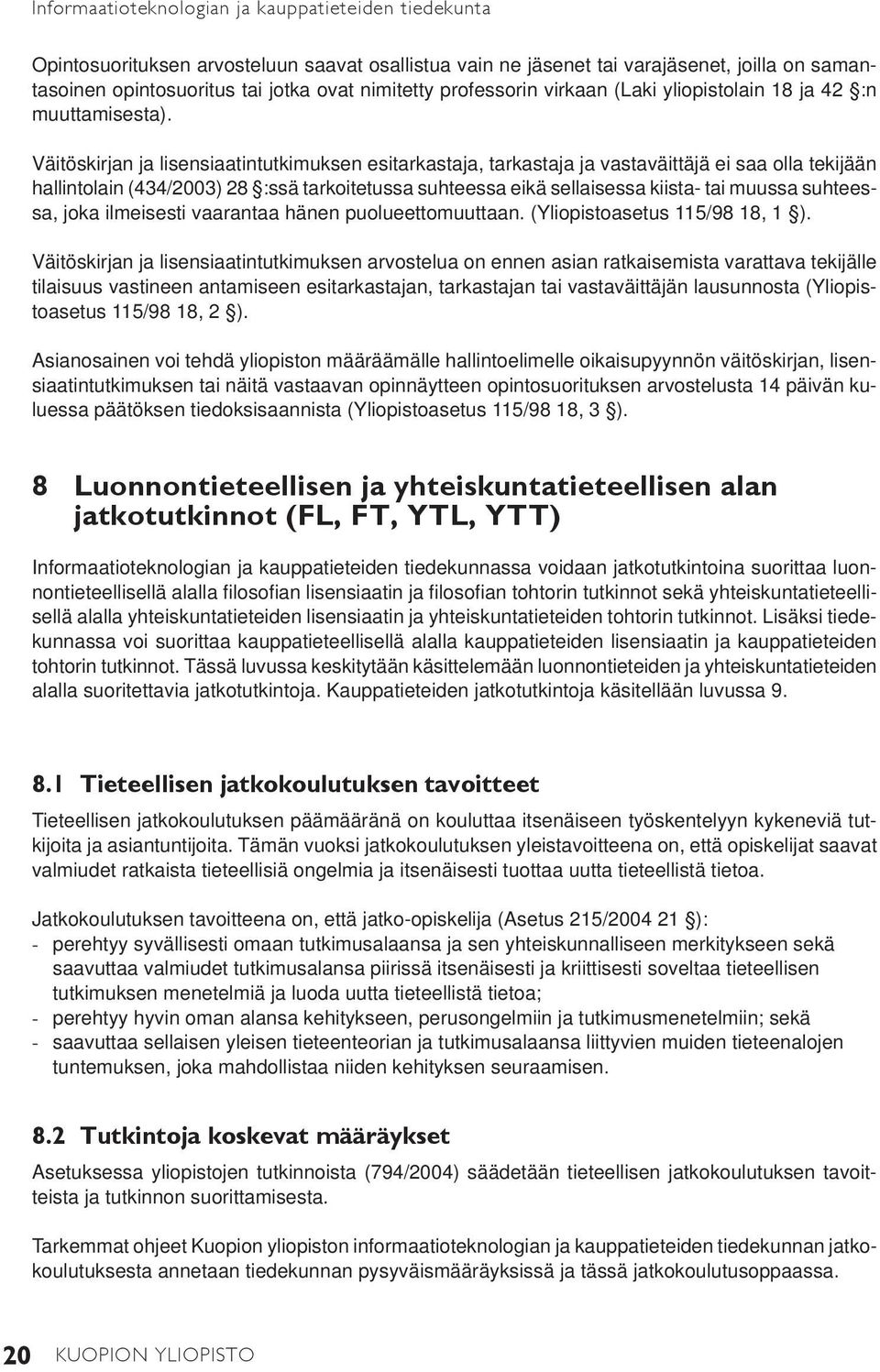 Väitöskirjan ja lisensiaatintutkimuksen esitarkastaja, tarkastaja ja vastaväittäjä ei saa olla tekijään hallintolain (434/2003) 28 :ssä tarkoitetussa suhteessa eikä sellaisessa kiista- tai muussa