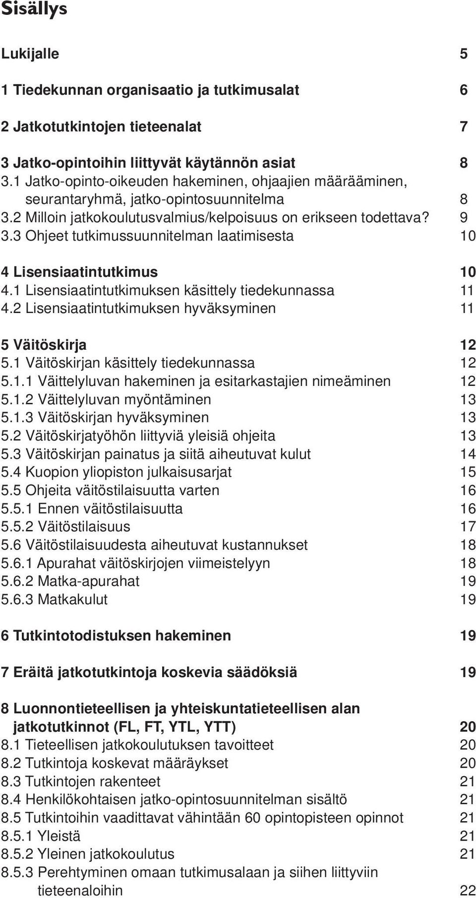 3 Ohjeet tutkimussuunnitelman laatimisesta 10 4 Lisensiaatintutkimus 10 4.1 Lisensiaatintutkimuksen käsittely tiedekunnassa 11 4.2 Lisensiaatintutkimuksen hyväksyminen 11 5 Väitöskirja 12 5.