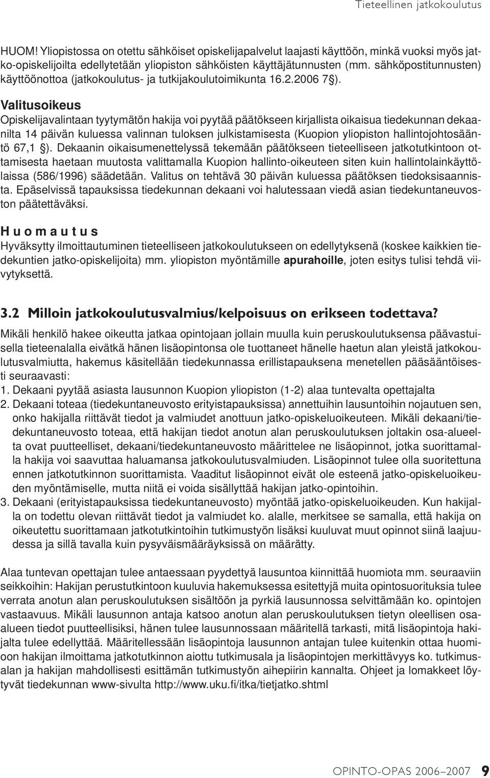 Valitusoikeus Opiskelijavalintaan tyytymätön hakija voi pyytää päätökseen kirjallista oikaisua tiedekunnan dekaanilta 14 päivän kuluessa valinnan tuloksen julkistamisesta (Kuopion yliopiston