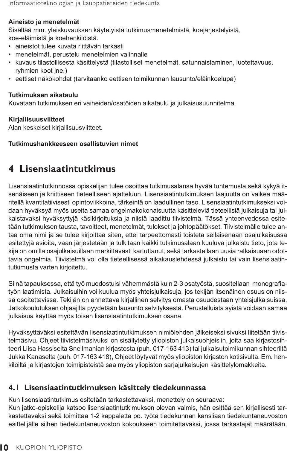 ) eettiset näkökohdat (tarvitaanko eettisen toimikunnan lausunto/eläinkoelupa) Tutkimuksen aikataulu Kuvataan tutkimuksen eri vaiheiden/osatöiden aikataulu ja julkaisusuunnitelma.