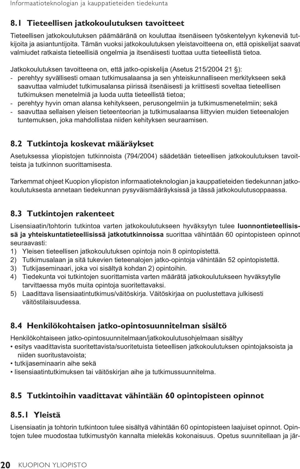 Tämän vuoksi jat kokoulutuksen yleistavoit teena on, että opiske lijat saavat valmiudet ratkaista tieteellisiä on gelmia ja itsenäisesti tuottaa uutta tieteellistä tietoa.