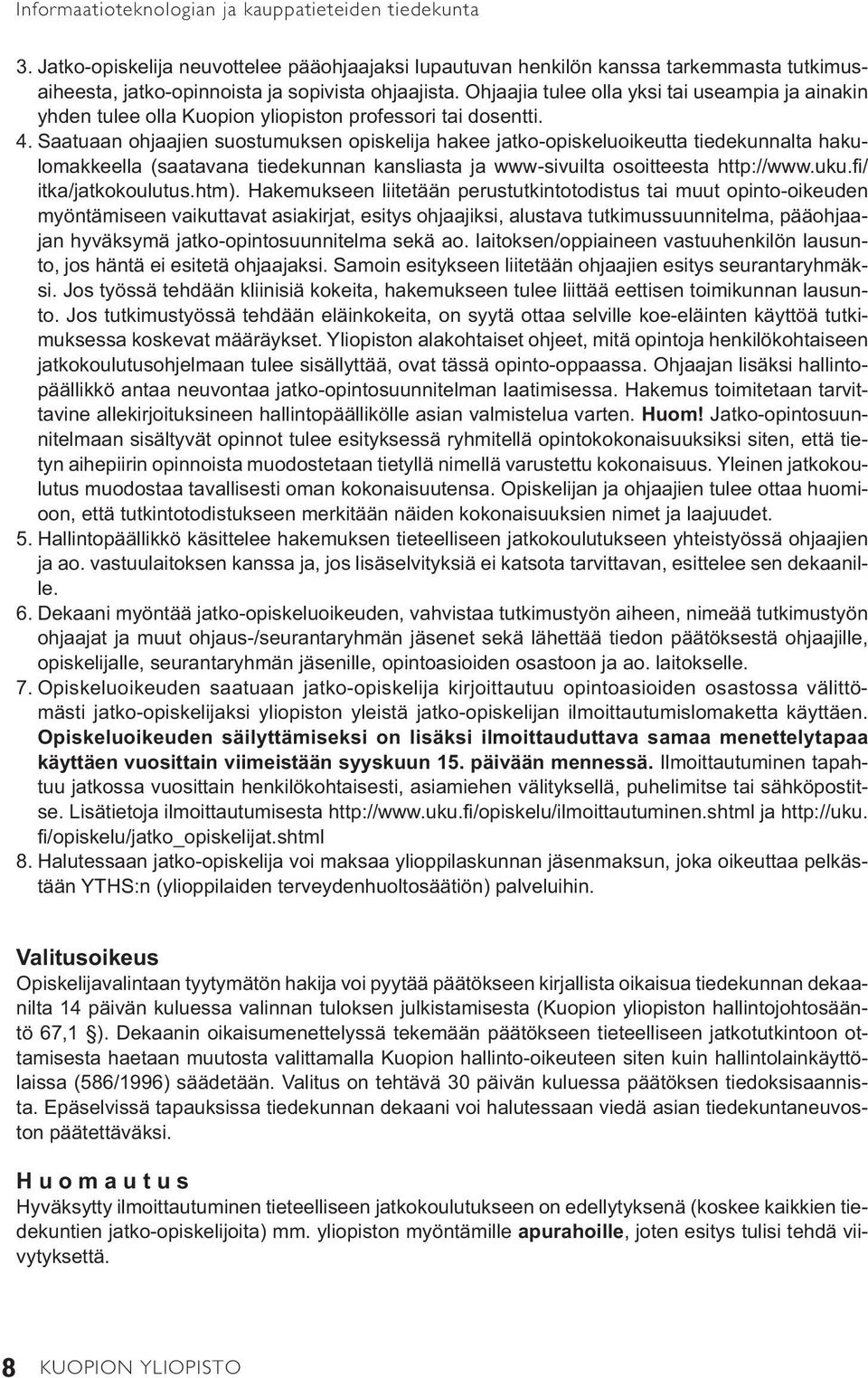 Saatuaan ohjaajien suostumuksen opiskelija hakee jatko-opiskeluoikeutta tiedekunnalta hakulomakkeella (saatavana tiedekunnan kansliasta ja www-sivuilta osoitteesta http://www.uku.