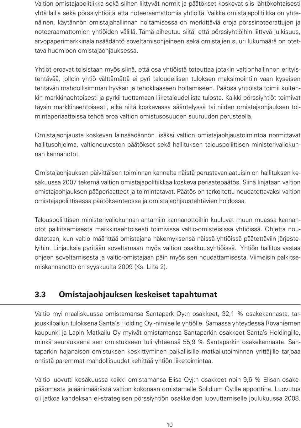 Tämä aiheutuu siitä, että pörssiyhtiöihin liittyvä julkisuus, arvopaperimarkkinalainsäädäntö soveltamisohjeineen sekä omistajien suuri lukumäärä on otettava huomioon omistajaohjauksessa.