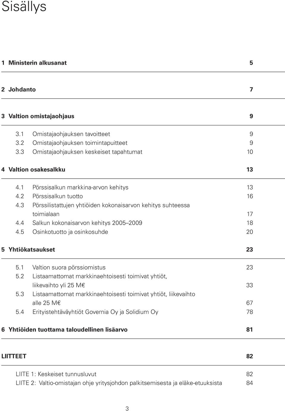 3 Pörssilistattujen yhtiöiden kokonaisarvon kehitys suhteessa toimialaan 17 4.4 Salkun kokonaisarvon kehitys 2005 2009 18 4.5 Osinkotuotto ja osinkosuhde 20 5 Yhtiökatsaukset 23 5.