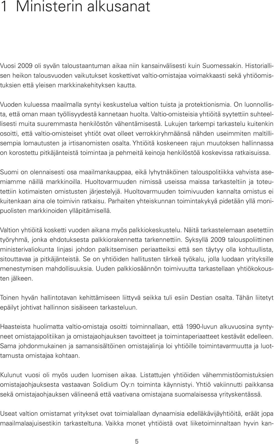 Vuoden kuluessa maailmalla syntyi keskustelua valtion tuista ja protektionismia. On luonnollista, että oman maan työllisyydestä kannetaan huolta.