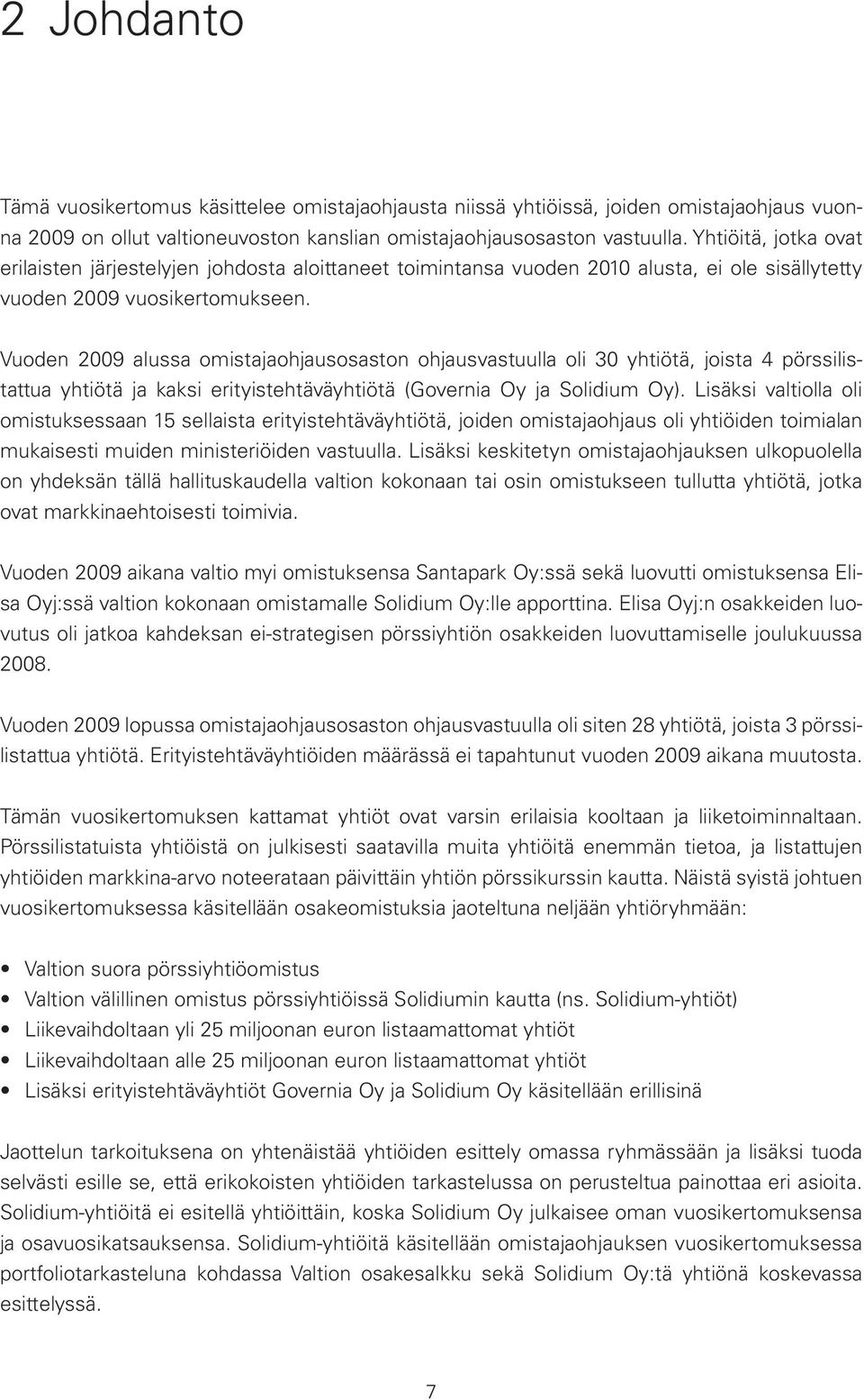 Vuoden 2009 alussa omistajaohjausosaston ohjausvastuulla oli 30 yhtiötä, joista 4 pörssilistattua yhtiötä ja kaksi erityistehtäväyhtiötä (Governia Oy ja Solidium Oy).