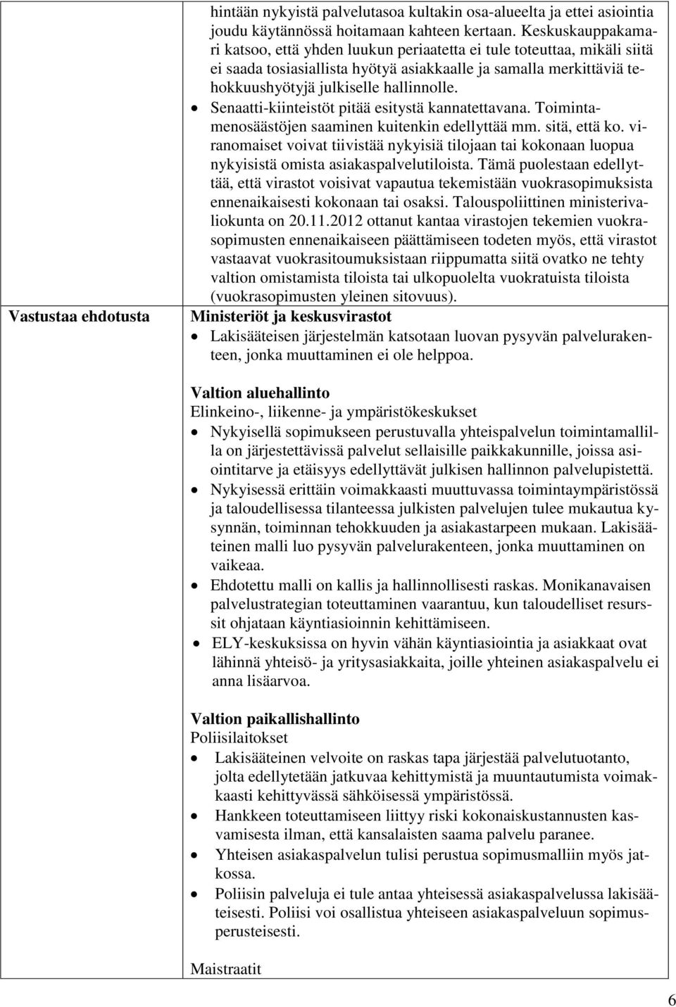 Senaatti-kiinteistöt pitää esitystä kannatettavana. Toimintamenosäästöjen saaminen kuitenkin edellyttää mm. sitä, että ko.