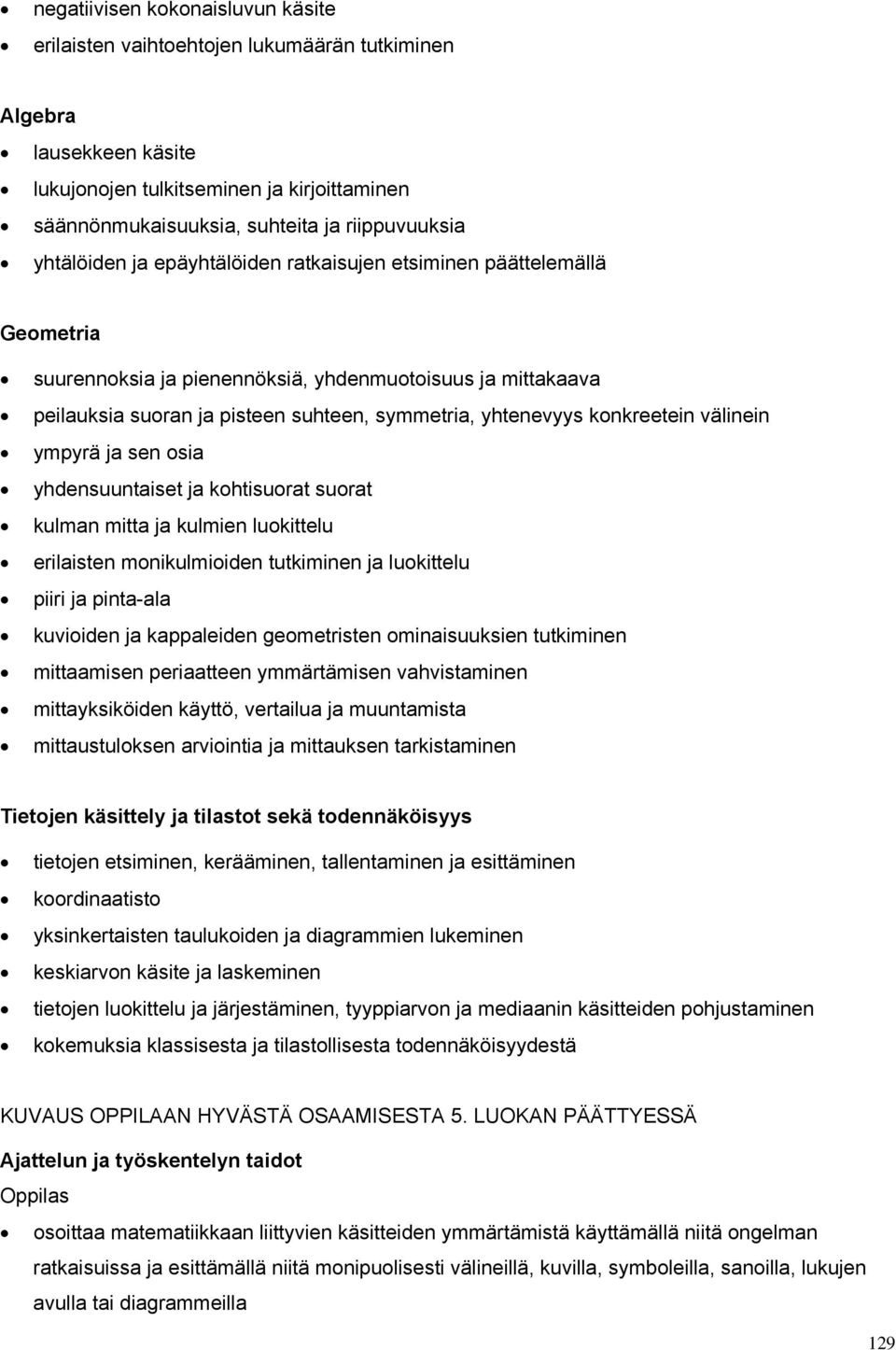 konkreetein välinein ympyrä ja sen osia yhdensuuntaiset ja kohtisuorat suorat kulman mitta ja kulmien luokittelu erilaisten monikulmioiden tutkiminen ja luokittelu piiri ja pinta-ala kuvioiden ja