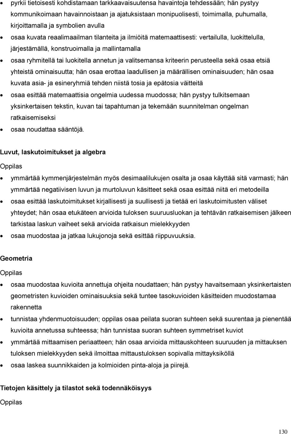 valitsemansa kriteerin perusteella sekä osaa etsiä yhteistä ominaisuutta; hän osaa erottaa laadullisen ja määrällisen ominaisuuden; hän osaa kuvata asia- ja esineryhmiä tehden niistä tosia ja