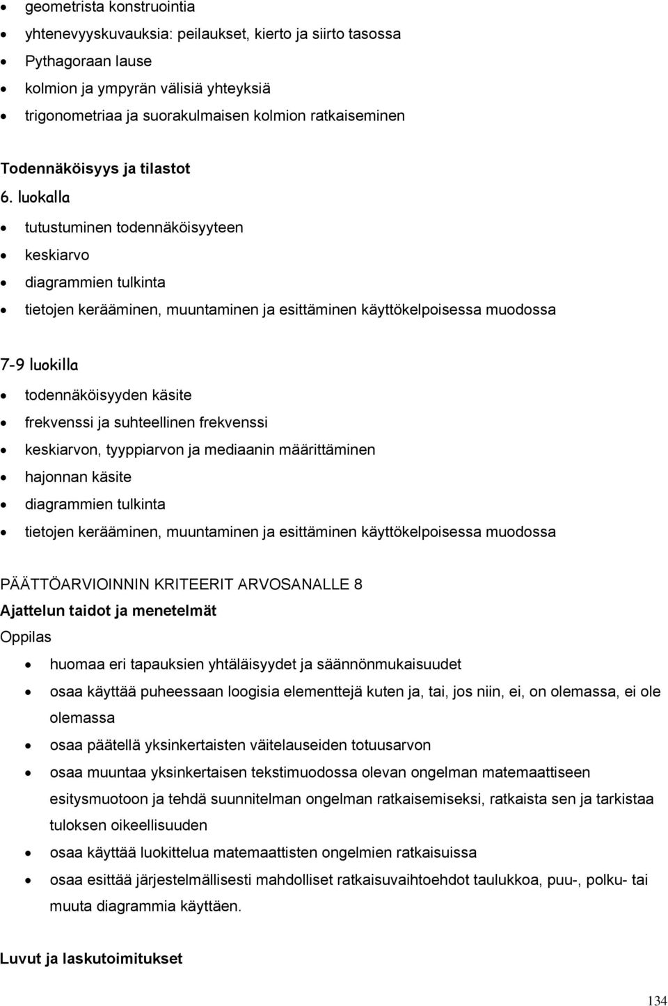 luokalla tutustuminen todennäköisyyteen keskiarvo diagrammien tulkinta tietojen kerääminen, muuntaminen ja esittäminen käyttökelpoisessa muodossa todennäköisyyden käsite frekvenssi ja suhteellinen