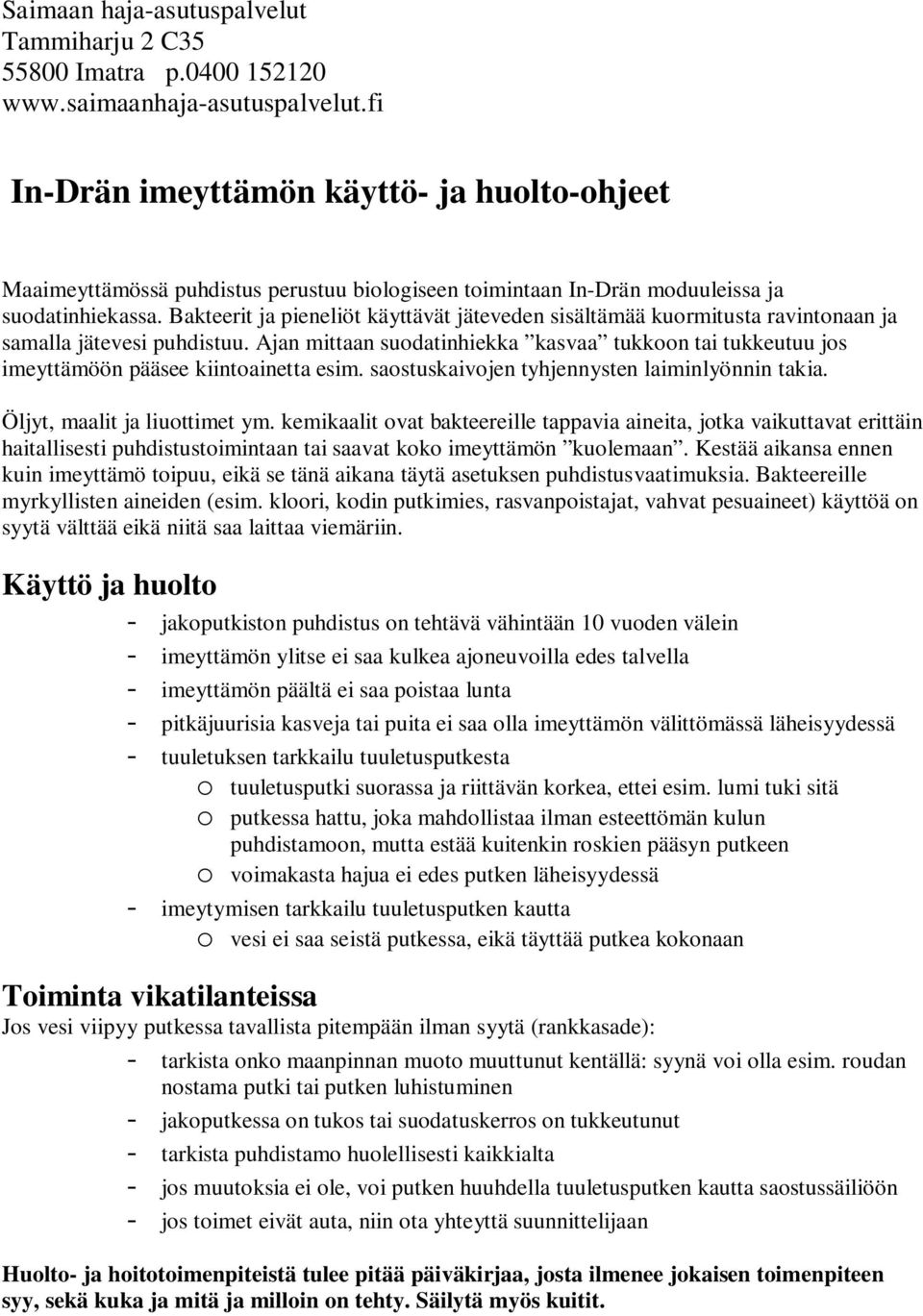 Ajan mittaan suodatinhiekka kasvaa tukkoon tai tukkeutuu jos imeyttämöön pääsee kiintoainetta esim. saostuskaivojen tyhjennysten laiminlyönnin takia. Öljyt, maalit ja liuottimet ym.