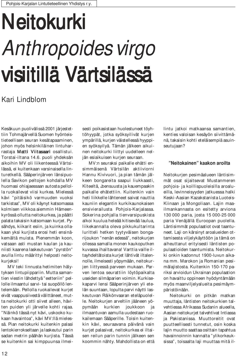 helsinkiläinen lintuharrastaja Matti Viitasaari osallistui. Torstai-iltana 14.6. puoli yhdeksän aikoihin MV oli liikenteessä Värtsilässä, ei kuitenkaan varsinaisella linturetkellä.