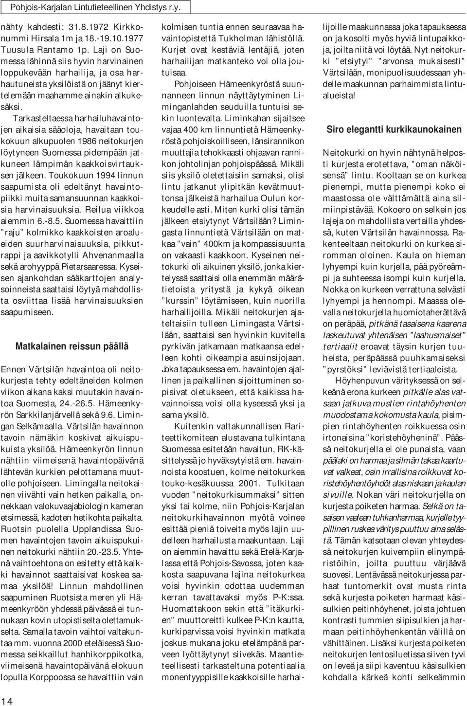 Tarkasteltaessa harhailuhavaintojen aikaisia sääoloja, havaitaan toukokuun alkupuolen 1986 neitokurjen löytyneen Suomessa pidempään jatkuneen lämpimän kaakkoisvirtauksen jälkeen.