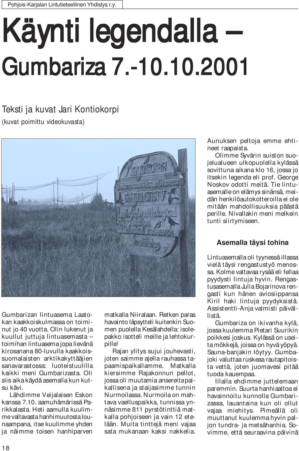 Tie lintuasemalle on elämys sinänsä, meidän henkilöautokotteroilla ei ole mitään mahdollisuuksia päästä perille. Nivallakin meni melkein tunti siirtymiseen.