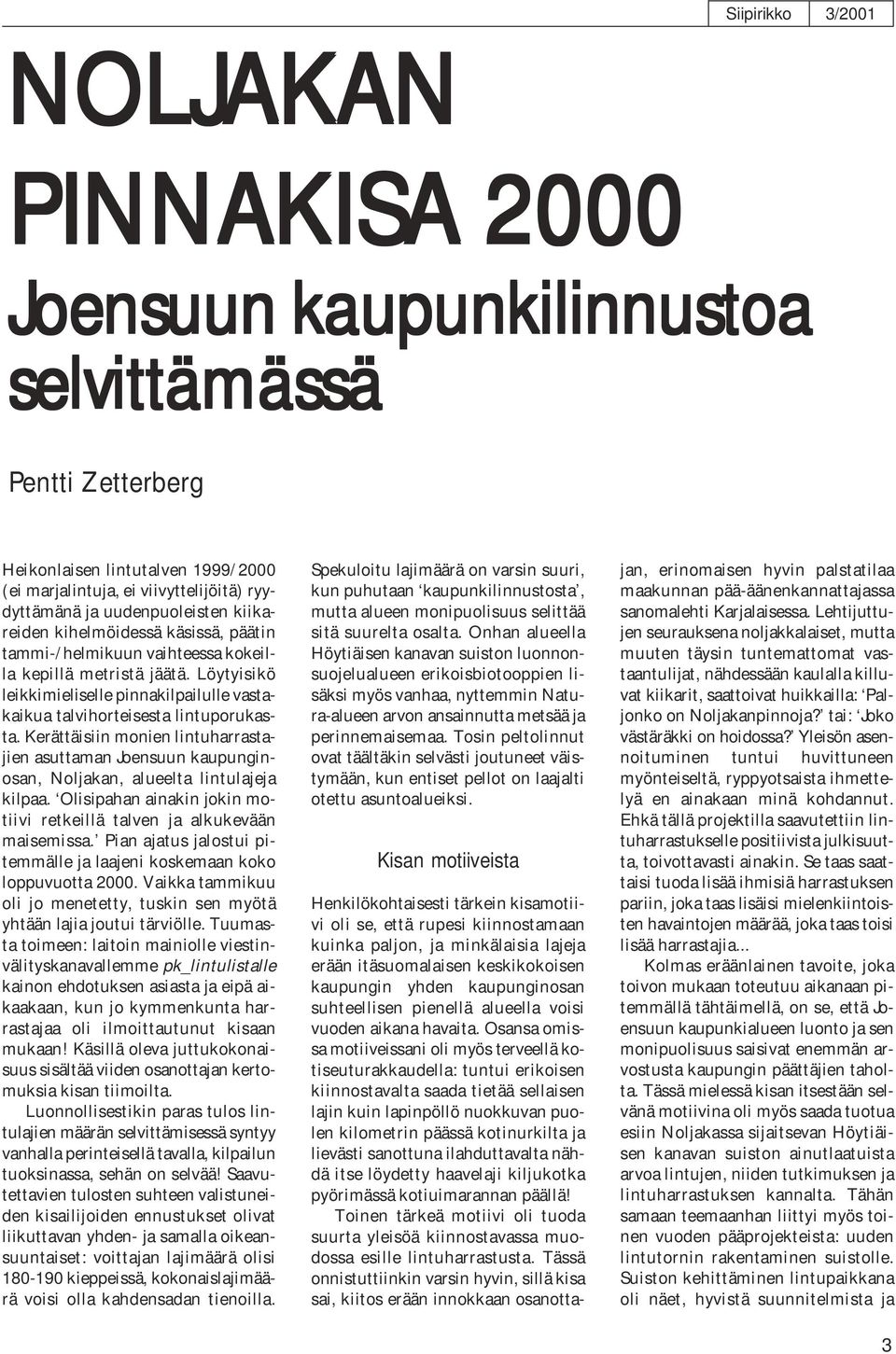 Löytyisikö leikkimieliselle pinnakilpailulle vastakaikua talvihorteisesta lintuporukasta. Kerättäisiin monien lintuharrastajien asuttaman Joensuun kaupunginosan, Noljakan, alueelta lintulajeja kilpaa.