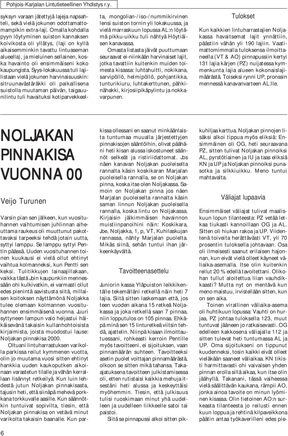 Itse olin kuitenkin reilut 20 % edellä tavoitettani. Olikohan tullut aloitettua liian vauhdikkaasti? Mutta nyt on mentävä kun meno maistuu, irvistellään sitten, kun on sen aika.