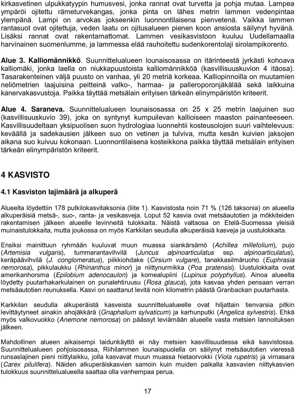 Lammen vesikasvistoon kuuluu Uudellamaalla harvinainen suomenlumme, ja lammessa elää rauhoitettu sudenkorentolaji sirolampikorento. Alue 3. Kalliomännikkö.