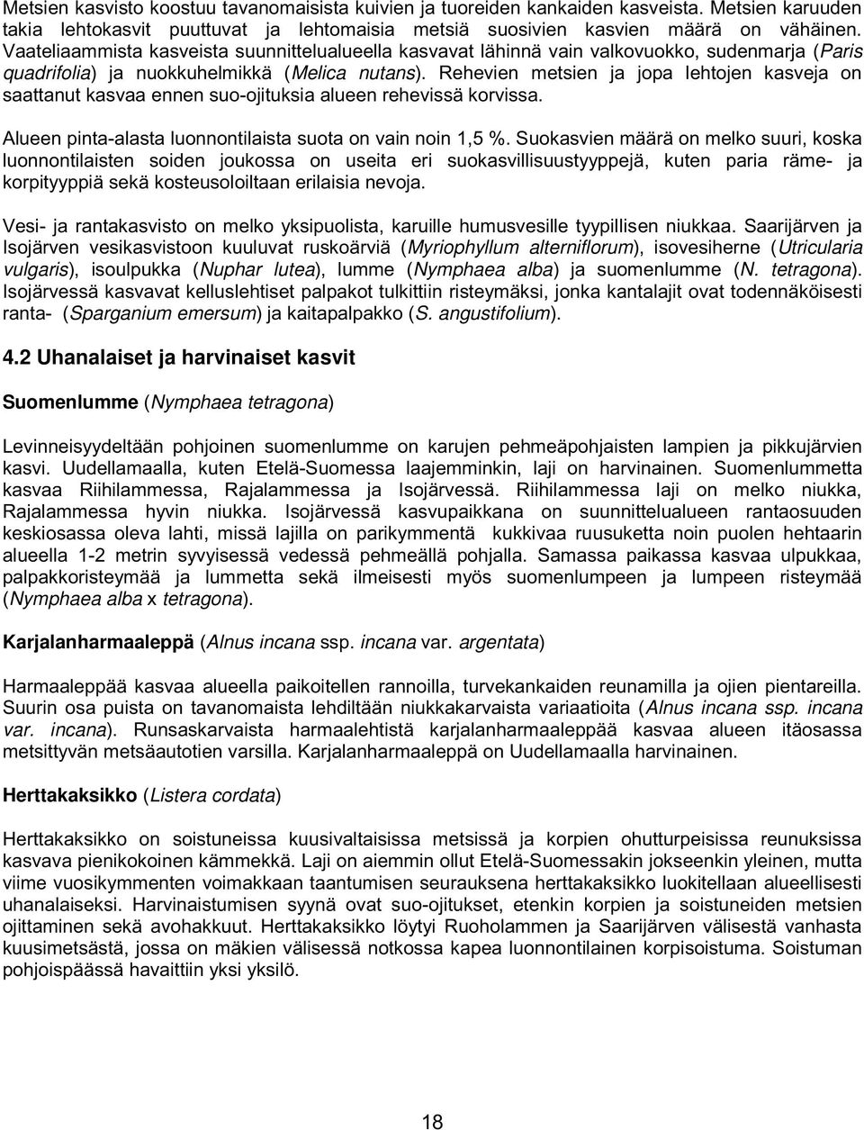 Rehevien metsien ja jopa lehtojen kasveja on saattanut kasvaa ennen suo-ojituksia alueen rehevissä korvissa. Alueen pinta-alasta luonnontilaista suota on vain noin 1,5 %.