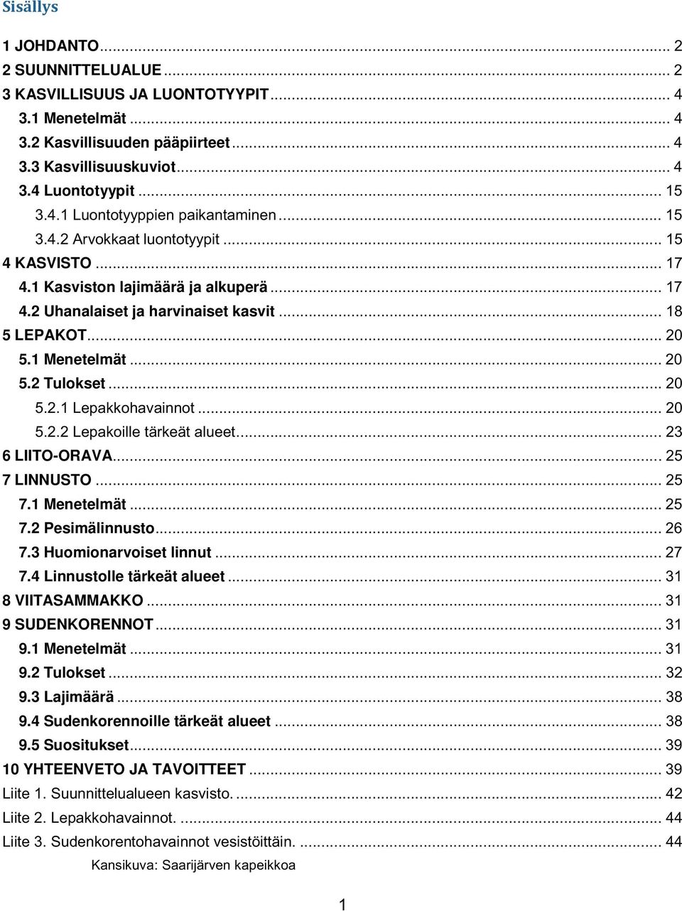 .. 20 5.2.2 Lepakoille tärkeät alueet...23 6LIITO-ORAVA... 25 7LINNUSTO... 25 7.1 Menetelmät... 25 7.2 Pesimälinnusto... 26 7.3 Huomionarvoiset linnut... 27 7.4 Linnustolle tärkeät alueet.