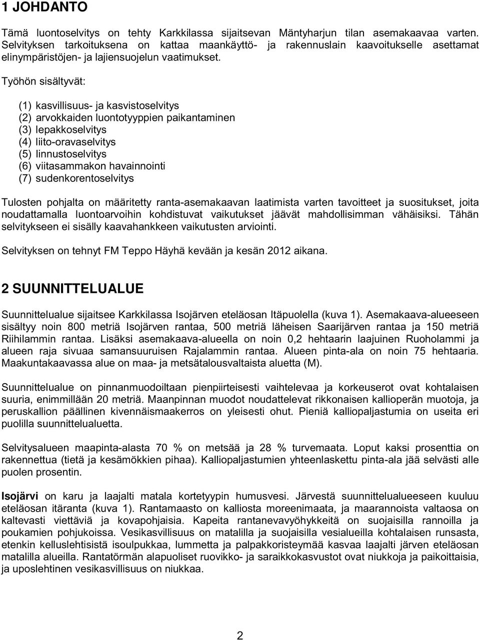 Työhön sisältyvät: (1) kasvillisuus- ja kasvistoselvitys (2) arvokkaiden luontotyyppien paikantaminen (3) lepakkoselvitys (4) liito-oravaselvitys (5) linnustoselvitys (6) viitasammakon havainnointi