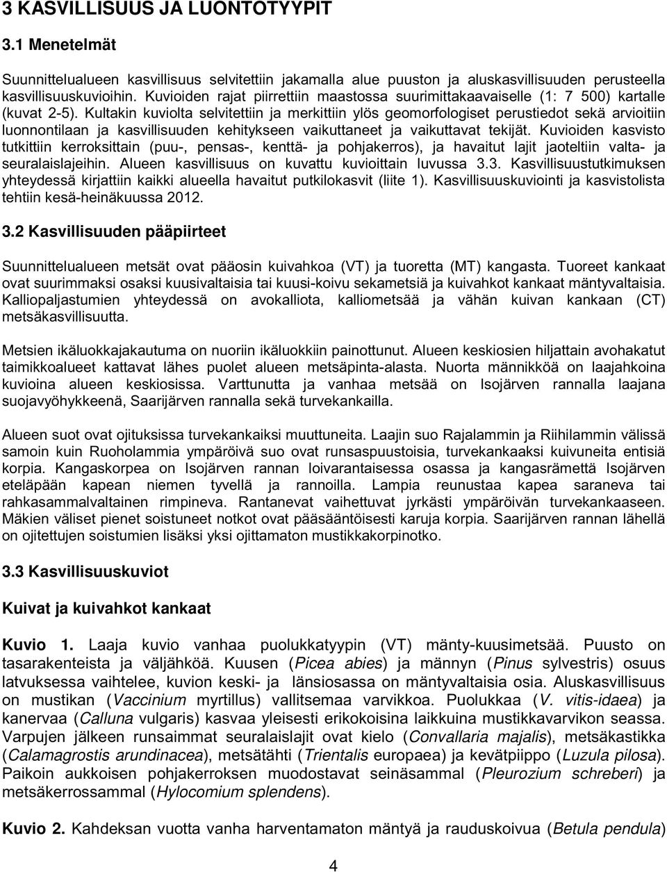 Kultakin kuviolta selvitettiin ja merkittiin ylös geomorfologiset perustiedot sekä arvioitiin luonnontilaan ja kasvillisuuden kehitykseen vaikuttaneet ja vaikuttavat tekijät.