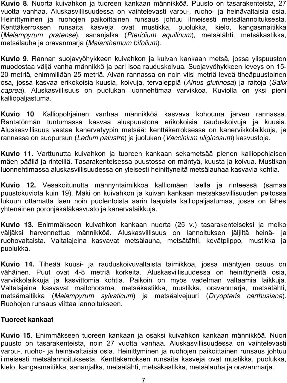 Kenttäkerroksen runsaita kasveja ovat mustikka, puolukka, kielo, kangasmaitikka (Melampyrum pratense), sananjalka (Pteridium aquilinum), metsätähti, metsäkastikka, metsälauha ja oravanmarja