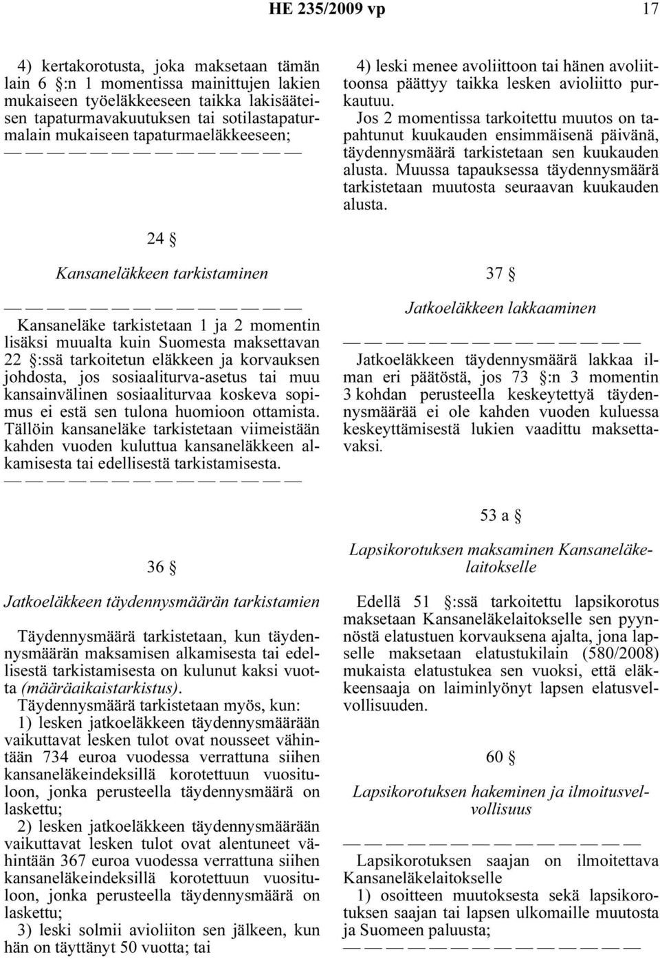 Jos 2 momentissa tarkoitettu muutos on tapahtunut kuukauden ensimmäisenä päivänä, täydennysmäärä tarkistetaan sen kuukauden alusta.