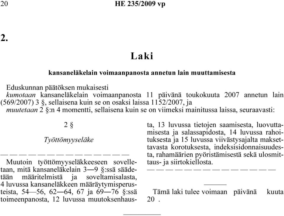 sovelletaan, mitä kansaneläkelain 3 9 :ssä säädetään määritelmistä ja soveltamisalasta, 4 luvussa kansaneläkkeen määräytymisperusteista, 54 56, 62 64, 67 ja 69 76 :ssä toimeenpanosta, 12 luvussa