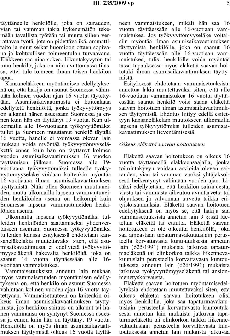 Eläkkeen saa aina sokea, liikuntakyvytön tai muu henkilö, joka on niin avuttomassa tilassa, ettei tule toimeen ilman toisen henkilön apua.
