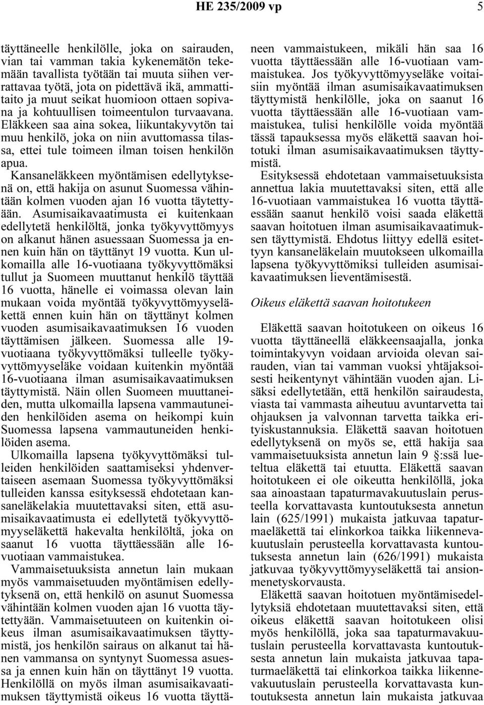 Eläkkeen saa aina sokea, liikuntakyvytön tai muu henkilö, joka on niin avuttomassa tilassa, ettei tule toimeen ilman toisen henkilön apua.