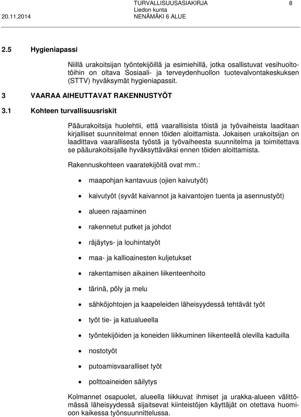 3 VAARAA AIHEUTTAVAT RAKENNUSTYÖT 3.1 Kohteen turvallisuusriskit Pääurakoitsija huolehtii, että vaarallisista töistä ja työvaiheista laaditaan kirjalliset suunnitelmat ennen töiden aloittamista.