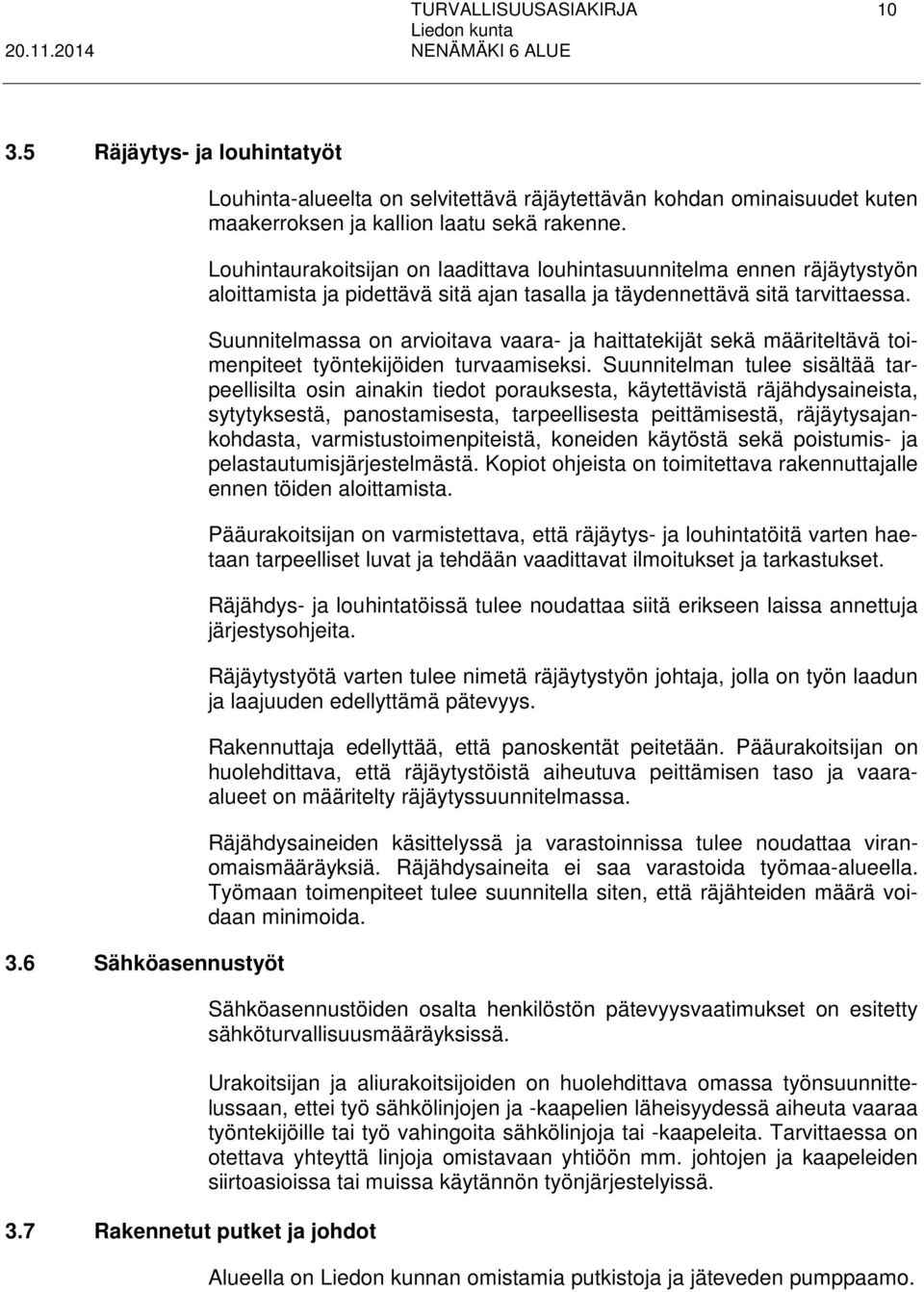 Louhintaurakoitsijan on laadittava louhintasuunnitelma ennen räjäytystyön aloittamista ja pidettävä sitä ajan tasalla ja täydennettävä sitä tarvittaessa.