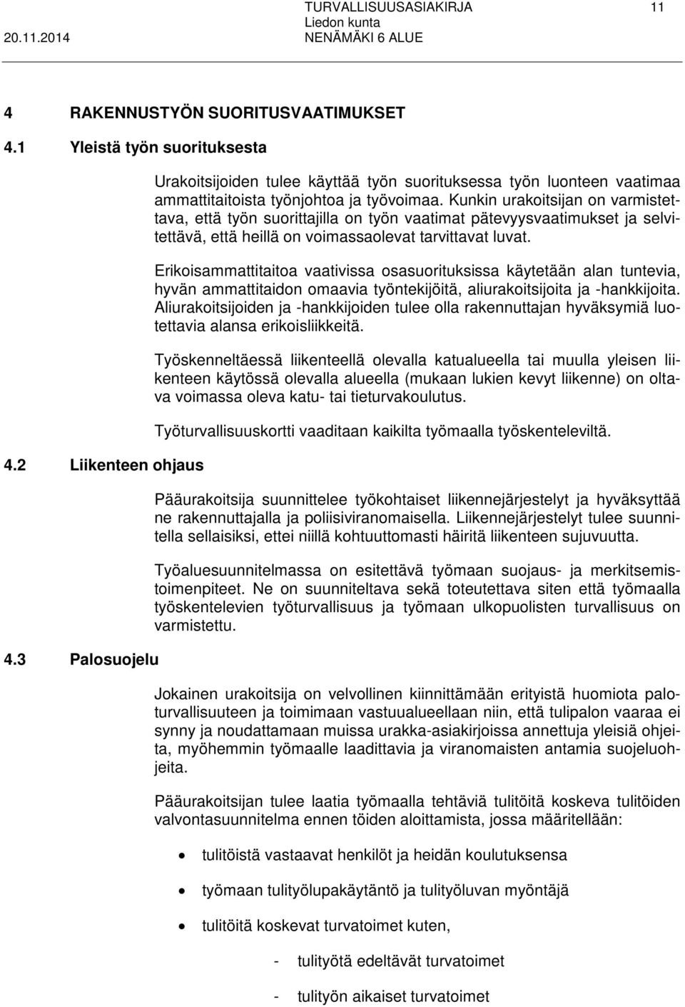 Kunkin urakoitsijan on varmistettava, että työn suorittajilla on työn vaatimat pätevyysvaatimukset ja selvitettävä, että heillä on voimassaolevat tarvittavat luvat.