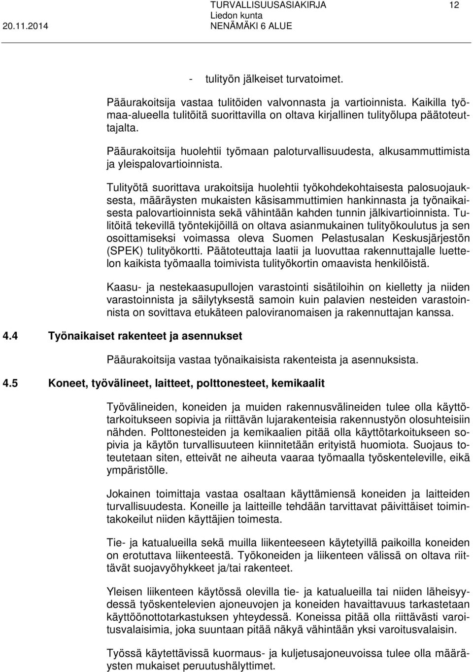 Tulityötä suorittava urakoitsija huolehtii työkohdekohtaisesta palosuojauksesta, määräysten mukaisten käsisammuttimien hankinnasta ja työnaikaisesta palovartioinnista sekä vähintään kahden tunnin