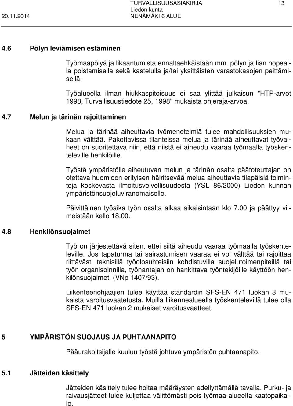 Työalueella ilman hiukkaspitoisuus ei saa ylittää julkaisun "HTP-arvot 1998, Turvallisuustiedote 25, 1998" mukaista ohjeraja-arvoa.