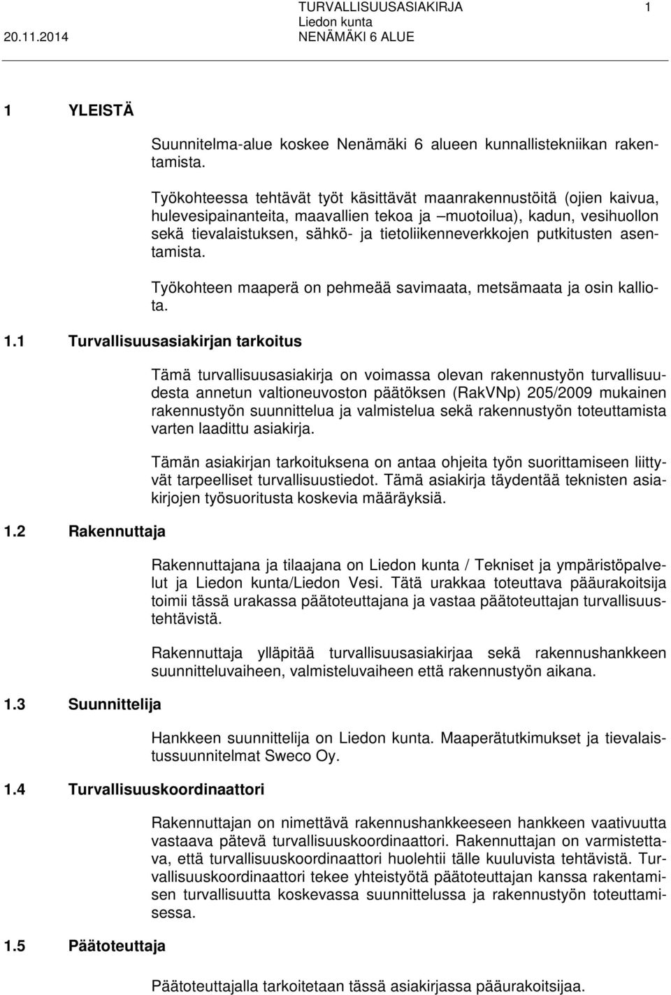 putkitusten asentamista. Työkohteen maaperä on pehmeää savimaata, metsämaata ja osin kalliota. 1.1 Turvallisuusasiakirjan tarkoitus 1.2 Rakennuttaja 1.3 Suunnittelija 1.4 Turvallisuuskoordinaattori 1.