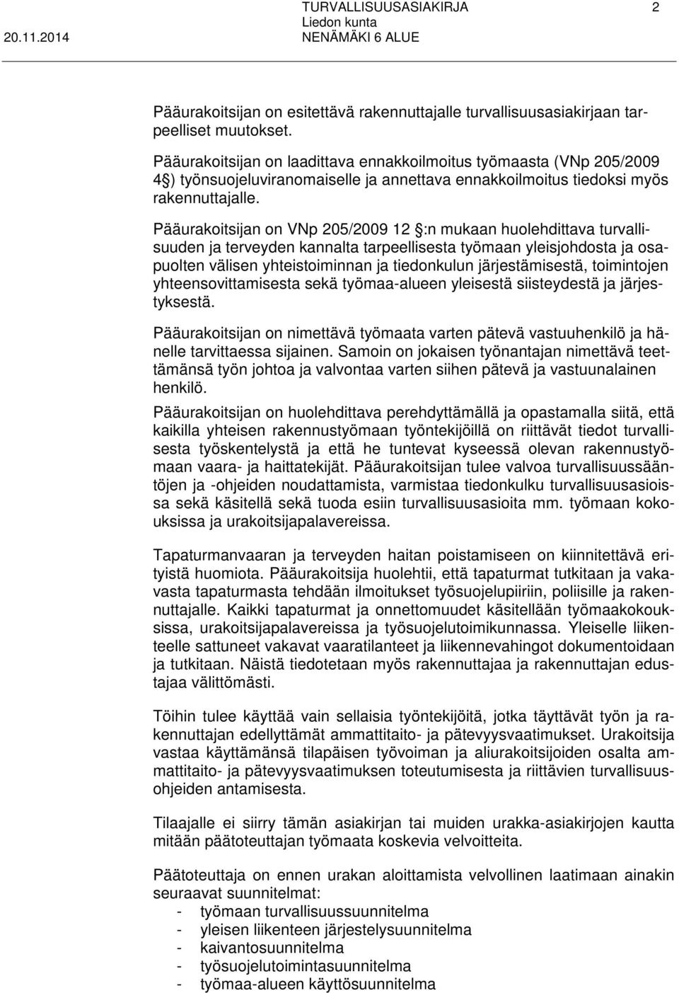 Pääurakoitsijan on VNp 205/2009 12 :n mukaan huolehdittava turvallisuuden ja terveyden kannalta tarpeellisesta työmaan yleisjohdosta ja osapuolten välisen yhteistoiminnan ja tiedonkulun