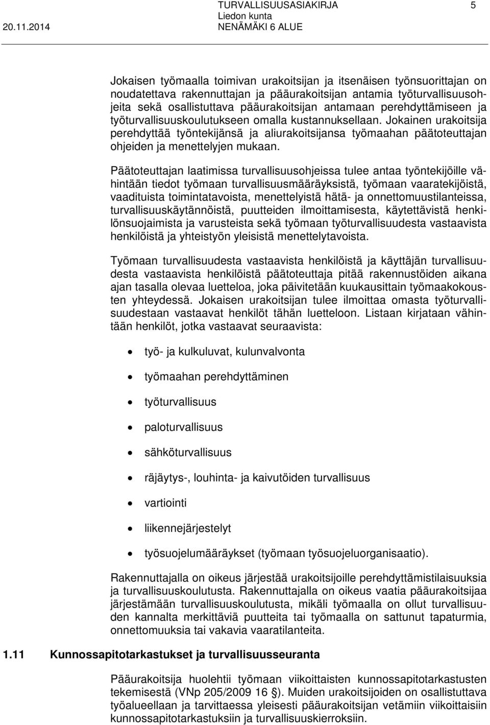 Jokainen urakoitsija perehdyttää työntekijänsä ja aliurakoitsijansa työmaahan päätoteuttajan ohjeiden ja menettelyjen mukaan.