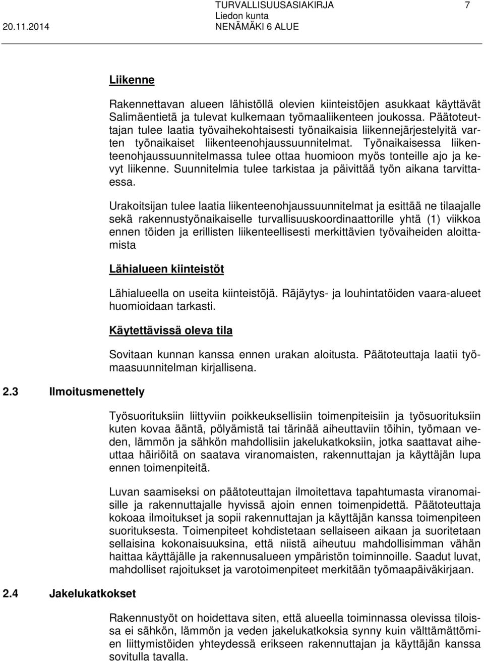 Päätoteuttajan tulee laatia työvaihekohtaisesti työnaikaisia liikennejärjestelyitä varten työnaikaiset liikenteenohjaussuunnitelmat.