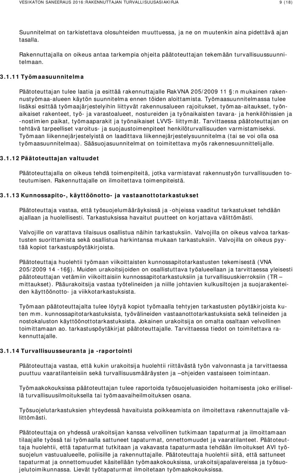 11 Työmaasuunnitelma Päätoteuttajan tulee laatia ja esittää rakennuttajalle RakVNA 205/2009 11 :n mukainen rakennustyömaa-alueen käytön suunnitelma ennen töiden aloittamista.