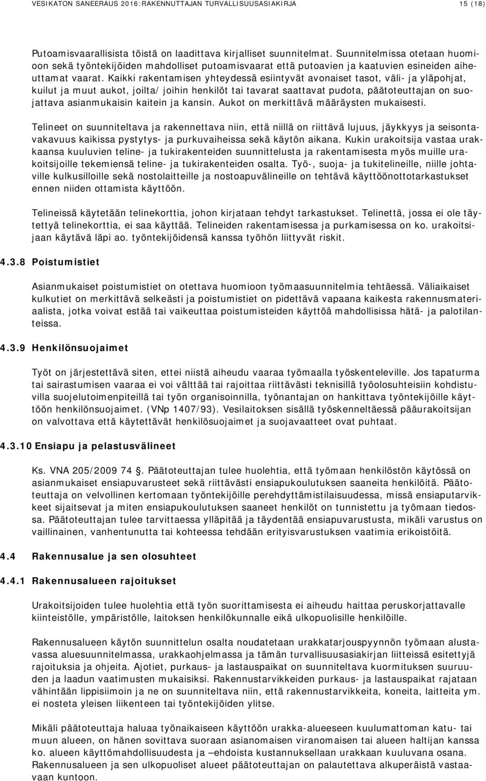 Kaikki rakentamisen yhteydessä esiintyvät avonaiset tasot, väli- ja yläpohjat, kuilut ja muut aukot, joilta/ joihin henkilöt tai tavarat saattavat pudota, päätoteuttajan on suojattava asianmukaisin