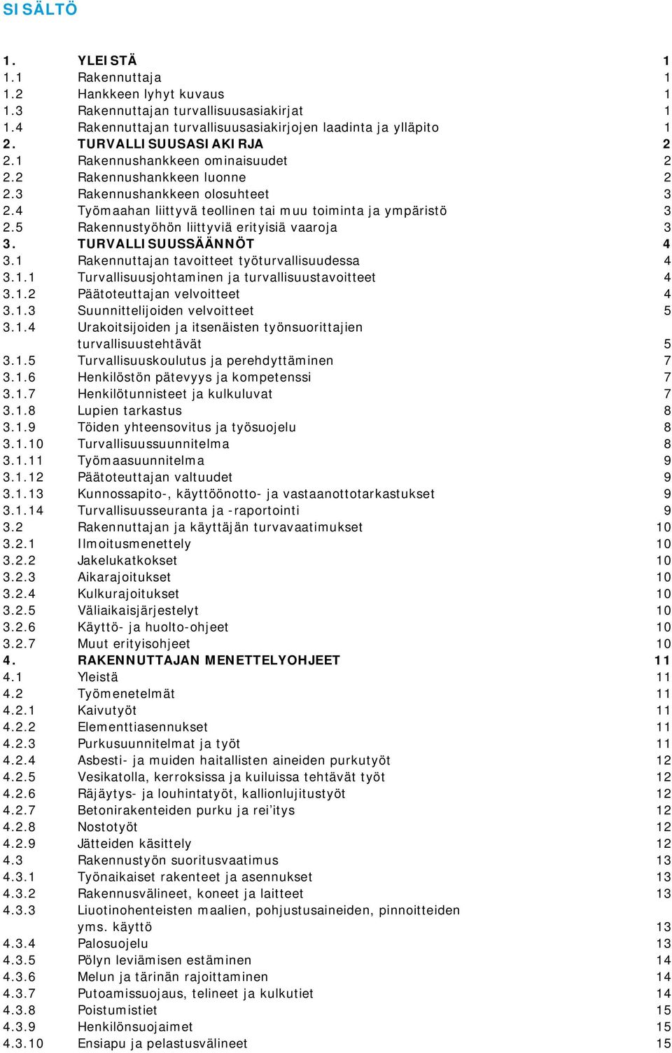 5 Rakennustyöhön liittyviä erityisiä vaaroja 3 3. TURVALLISUUSSÄÄNNÖT 4 3.1 Rakennuttajan tavoitteet työturvallisuudessa 4 3.1.1 Turvallisuusjohtaminen ja turvallisuustavoitteet 4 3.1.2 Päätoteuttajan velvoitteet 4 3.